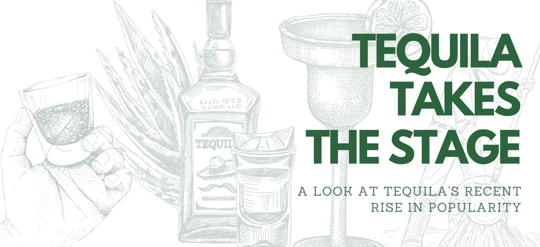 Tequila Takes the Stage | A Look at Tequila's Recent Rise in Popularity